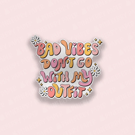 Bad Vibes Don't Go with My Outfit Vinyl Sticker