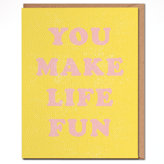 You Make Life Fun - Cheerful Friendship Card